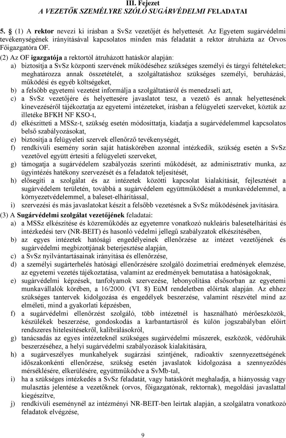 (2) Az OF igazgatója a rektortól átruházott hatáskör alapján: a) biztosítja a SvSz központi szervének működéséhez szükséges személyi és tárgyi feltételeket; meghatározza annak összetételét, a