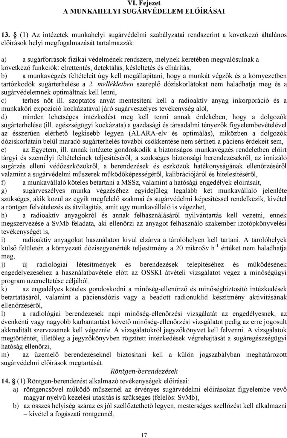 keretében megvalósulnak a következő funkciók: elrettentés, detektálás, késleltetés és elhárítás, b) a munkavégzés feltételeit úgy kell megállapítani, hogy a munkát végzők és a környezetben