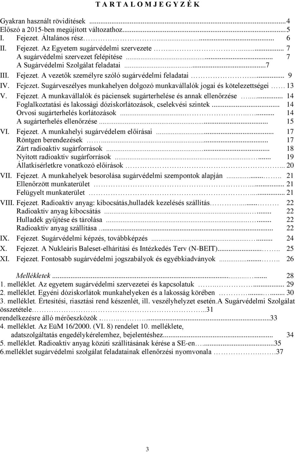 Fejezet. A munkavállalók és páciensek sugárterhelése és annak ellenőrzése... 14 Foglalkoztatási és lakossági dóziskorlátozások, cselekvési szintek... 14 Orvosi sugárterhelés korlátozások.