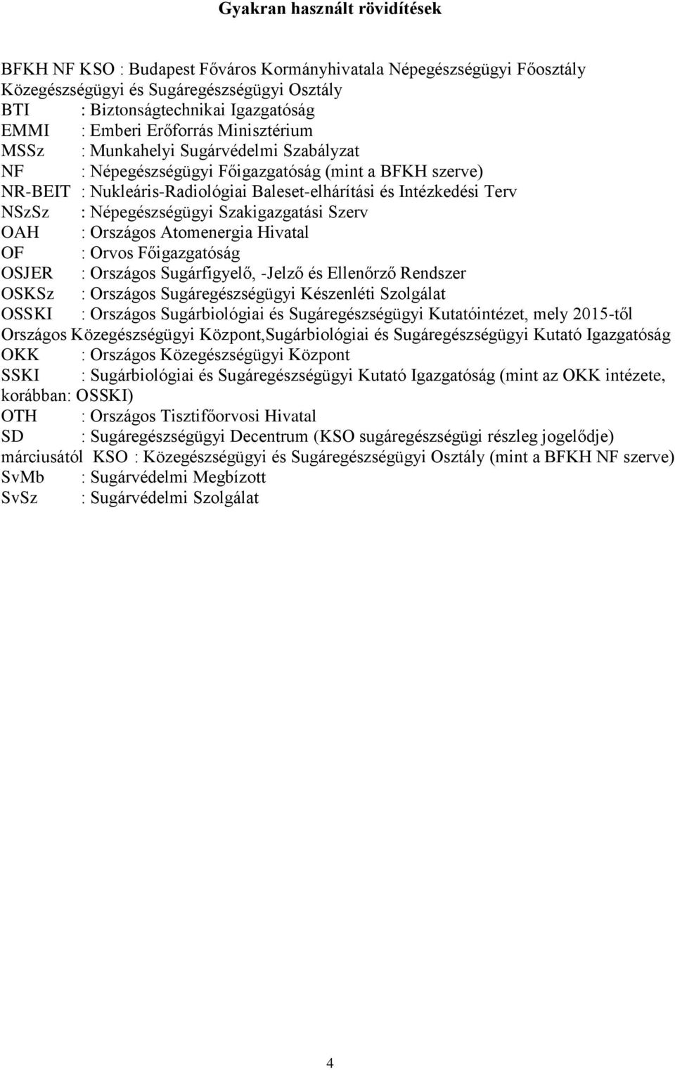 Népegészségügyi Szakigazgatási Szerv OAH : Országos Atomenergia Hivatal OF : Orvos Főigazgatóság OSJER : Országos Sugárfigyelő, -Jelző és Ellenőrző Rendszer OSKSz : Országos Sugáregészségügyi