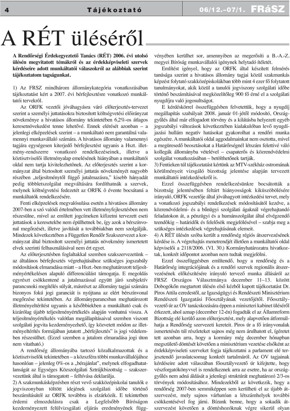 1) Az FRSZ mindhárom állománykategória vonatkozásában tájékoztatást kért a 2007. évi bérfejlesztésre vonatkozó munkáltatói tervekrôl.