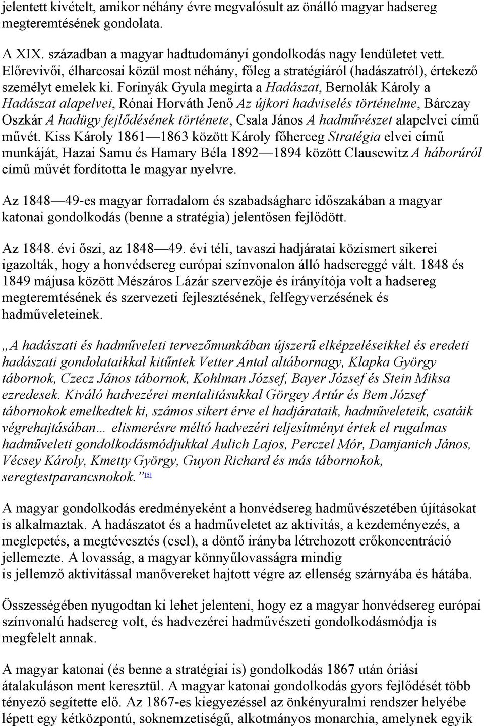 Forinyák Gyula megírta a Hadászat, Bernolák Károly a Hadászat alapelvei, Rónai Horváth Jenő Az újkori hadviselés történelme, Bárczay Oszkár A hadügy fejlődésének története, Csala János A hadművészet