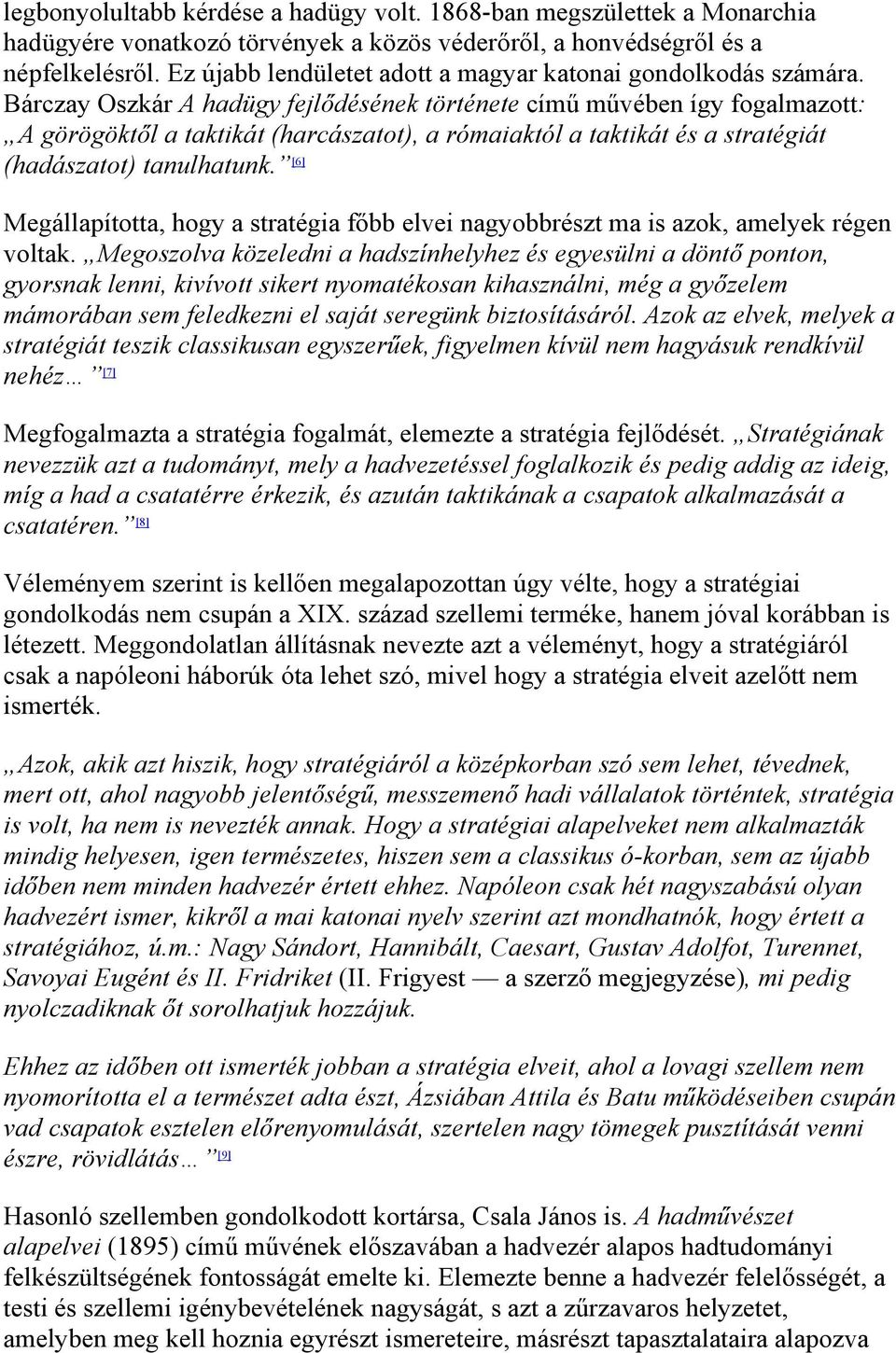 Bárczay Oszkár A hadügy fejlődésének története című művében így fogalmazott: A görögöktől a taktikát (harcászatot), a rómaiaktól a taktikát és a stratégiát (hadászatot) tanulhatunk.