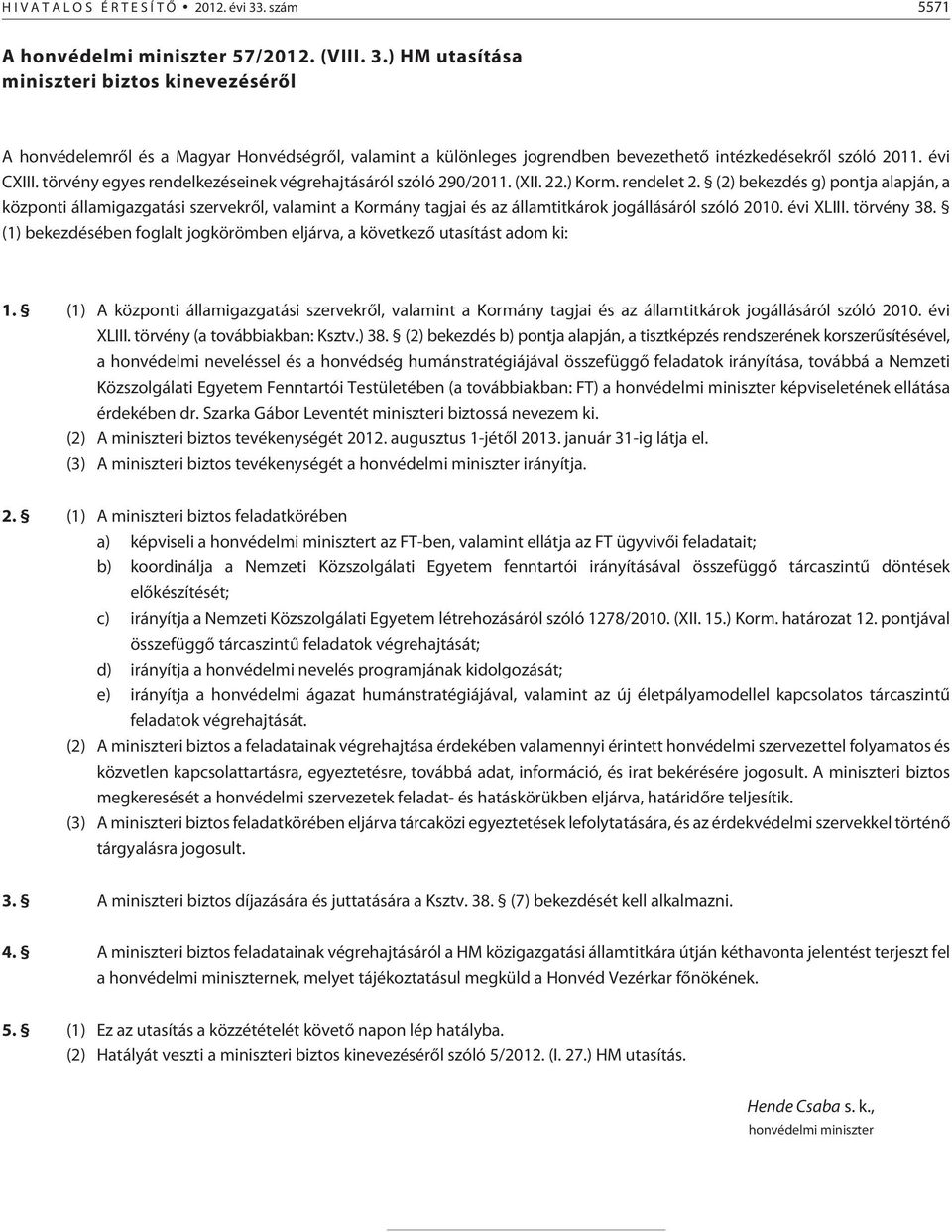 ) HM utasítása miniszteri biztos kinevezésérõl A honvédelemrõl és a Magyar Honvédségrõl, valamint a különleges jogrendben bevezethetõ intézkedésekrõl szóló 2011. évi CXIII.