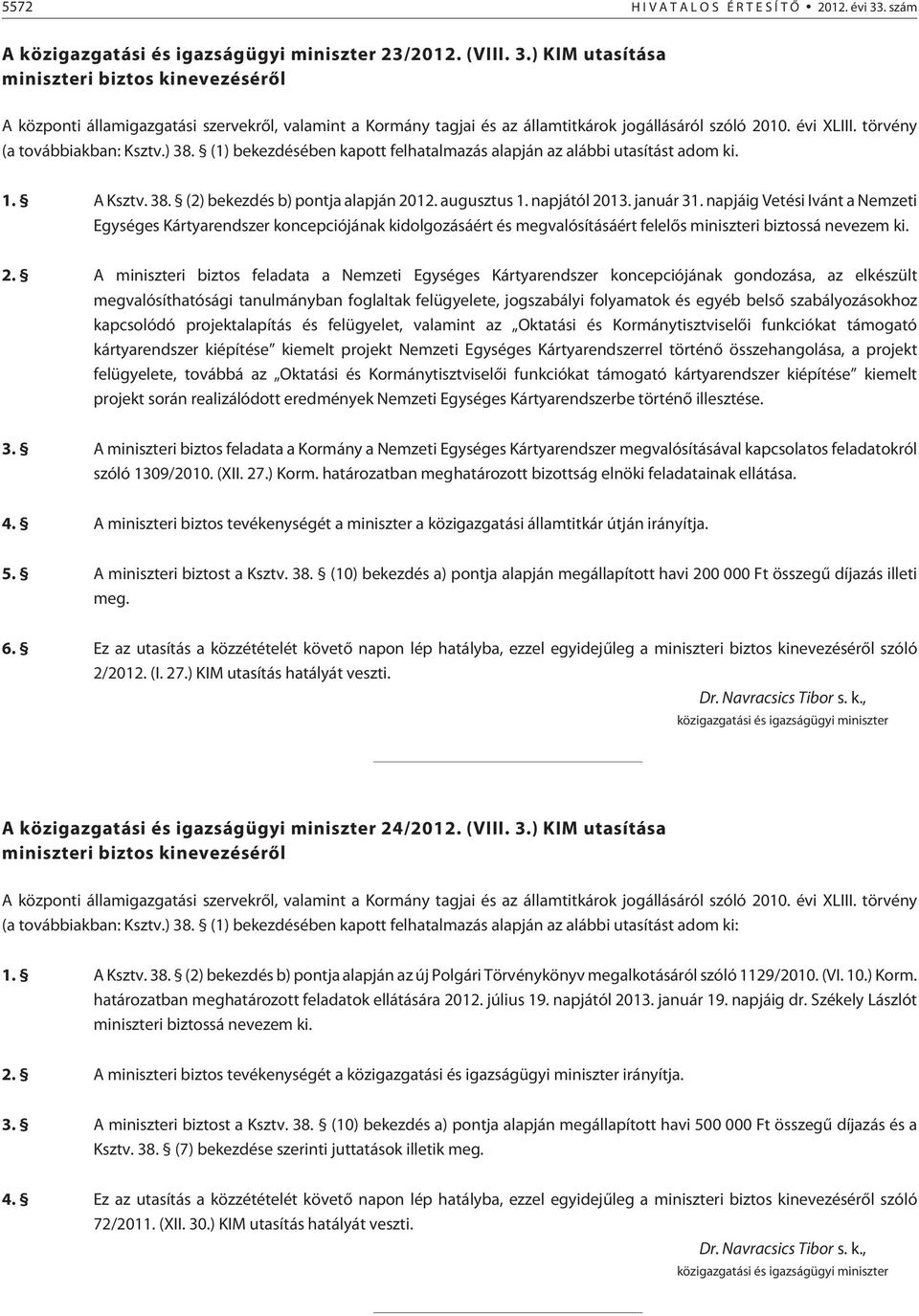 ) KIM utasítása miniszteri biztos kinevezésérõl A központi államigazgatási szervekrõl, valamint a Kormány tagjai és az államtitkárok jogállásáról szóló 2010. évi XLIII. törvény (a továbbiakban: Ksztv.