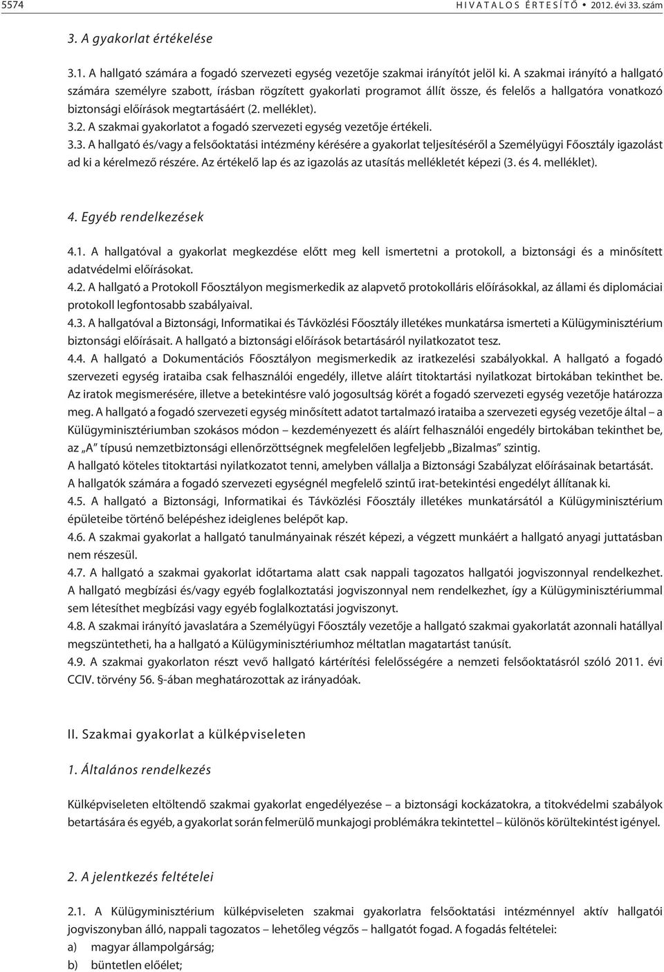 melléklet). 3.2. A szakmai gyakorlatot a fogadó szervezeti egység vezetõje értékeli. 3.3. A hallgató és/vagy a felsõoktatási intézmény kérésére a gyakorlat teljesítésérõl a Személyügyi Fõosztály igazolást ad ki a kérelmezõ részére.