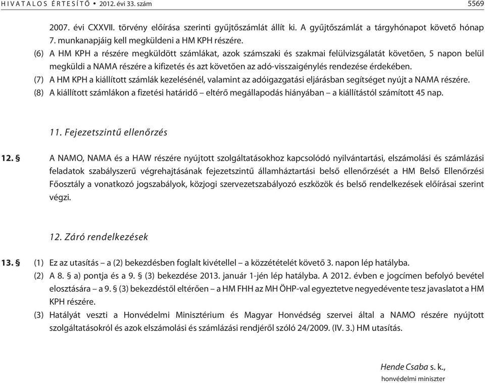 (6) A HM KPH a részére megküldött számlákat, azok számszaki és szakmai felülvizsgálatát követõen, 5 napon belül megküldi a NAMA részére a kifizetés és azt követõen az adó-visszaigénylés rendezése