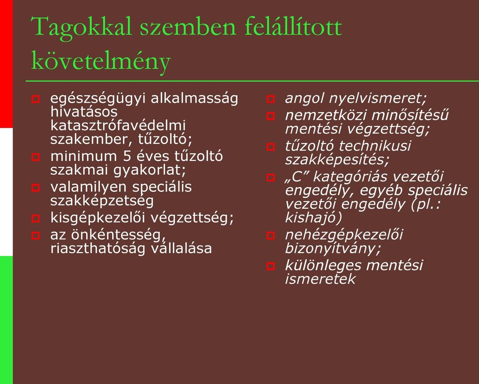 riaszthatóság vállalása angol nyelvismeret; nemzetközi minősítésű mentési végzettség; tűzoltó technikusi szakképesítés; C