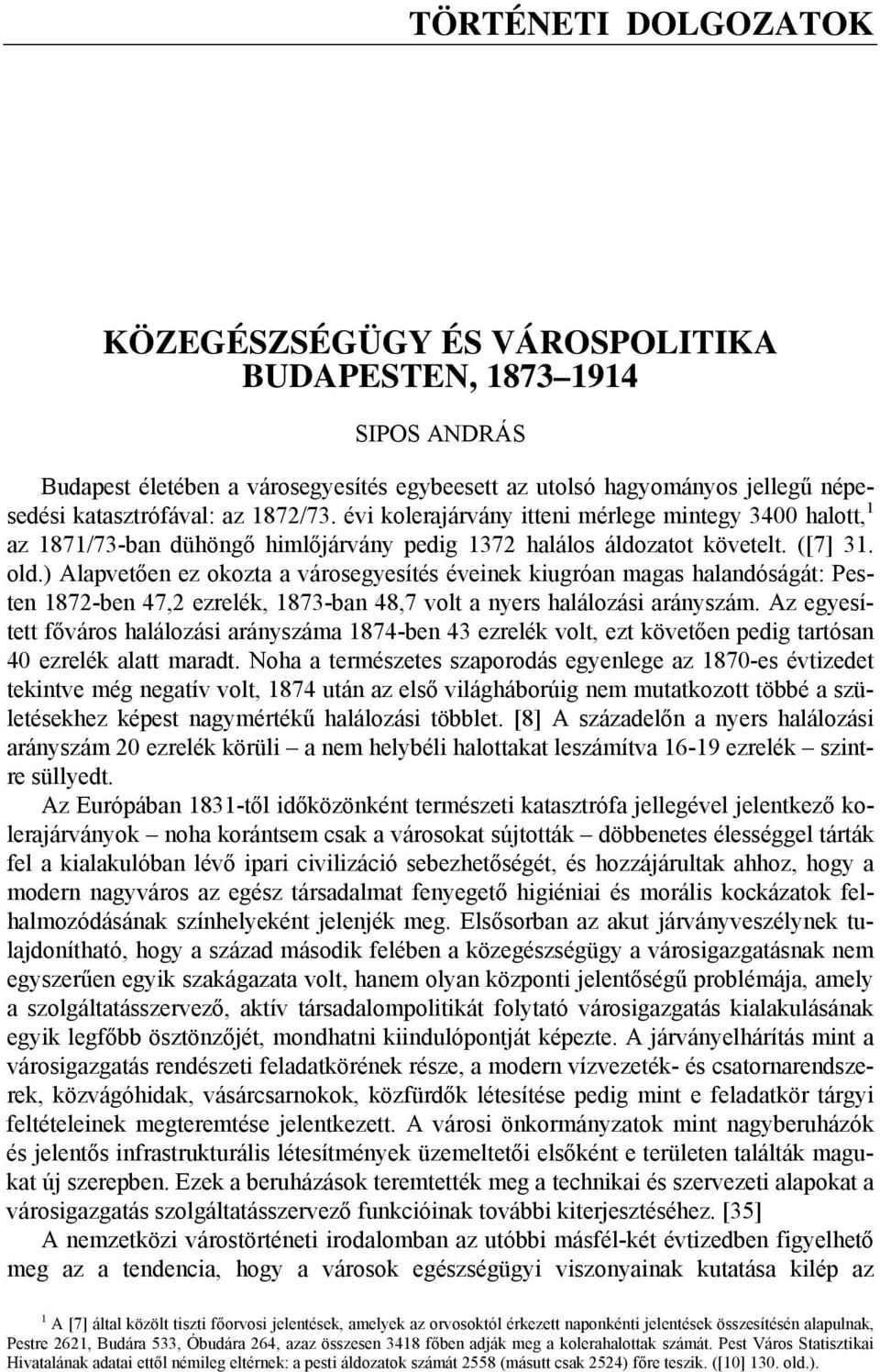 ) Alapvetően ez okozta a városegyesítés éveinek kiugróan magas halandóságát: Pesten 1872-ben 47,2 ezrelék, 1873-ban 48,7 volt a nyers halálozási arányszám.