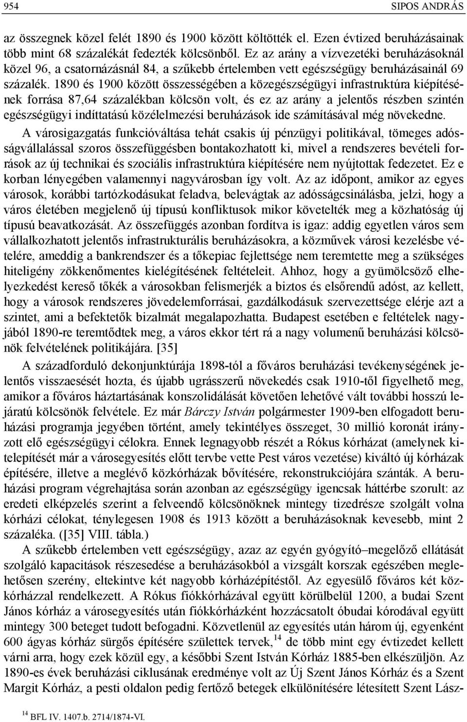 1890 és 1900 között összességében a közegészségügyi infrastruktúra kiépítésének forrása 87,64 százalékban kölcsön volt, és ez az arány a jelentős részben szintén egészségügyi indíttatású