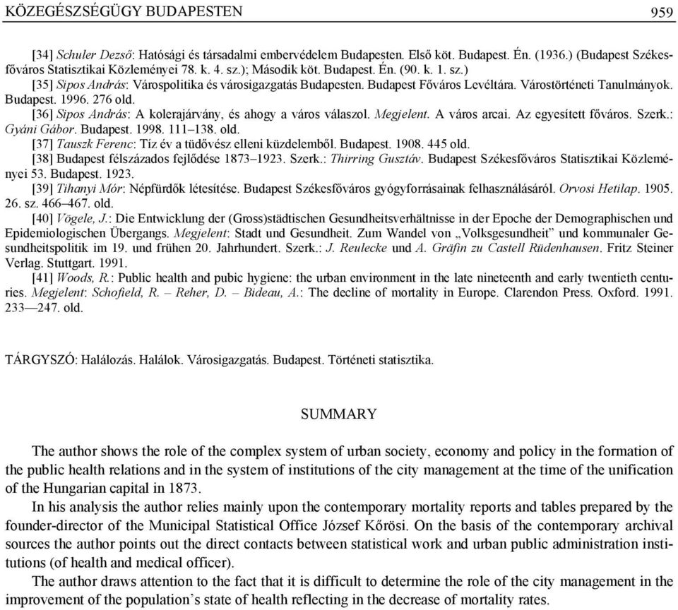 [36] Sipos András: A kolerajárvány, és ahogy a város válaszol. Megjelent. A város arcai. Az egyesített főváros. Szerk.: Gyáni Gábor. Budapest. 1998. 111 138. old.