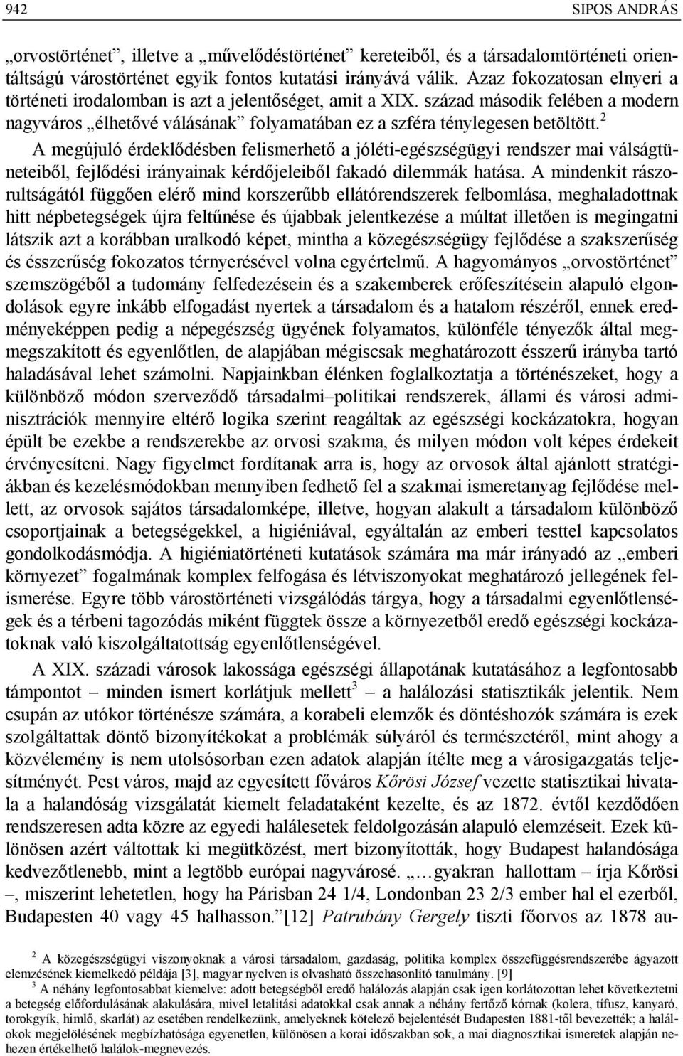 2 A megújuló érdeklődésben felismerhető a jóléti-egészségügyi rendszer mai válságtüneteiből, fejlődési irányainak kérdőjeleiből fakadó dilemmák hatása.