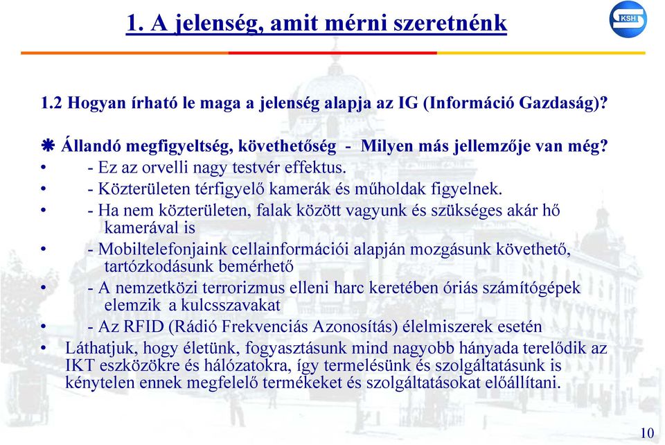 - Ha nem közterületen, falak között vagyunk és szükséges akár hő kamerával is - Mobiltelefonjaink cellainformációi alapján mozgásunk követhető, tartózkodásunk bemérhető - A nemzetközi terrorizmus