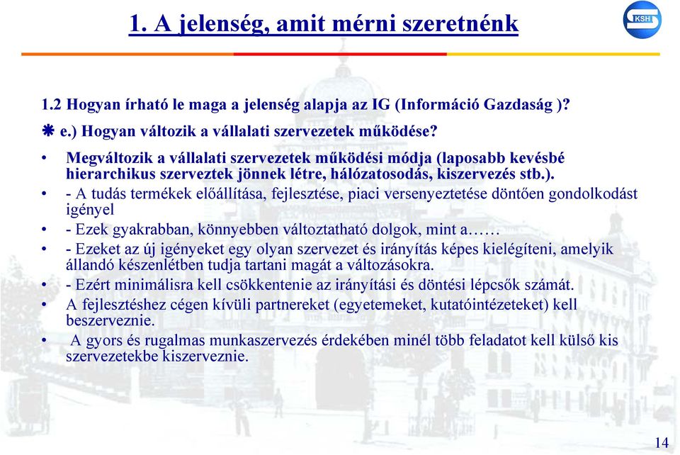 - A tudás termékek előállítása, fejlesztése, piaci versenyeztetése döntően gondolkodást igényel - Ezek gyakrabban, könnyebben változtatható dolgok, mint a - Ezeket az új igényeket egy olyan szervezet