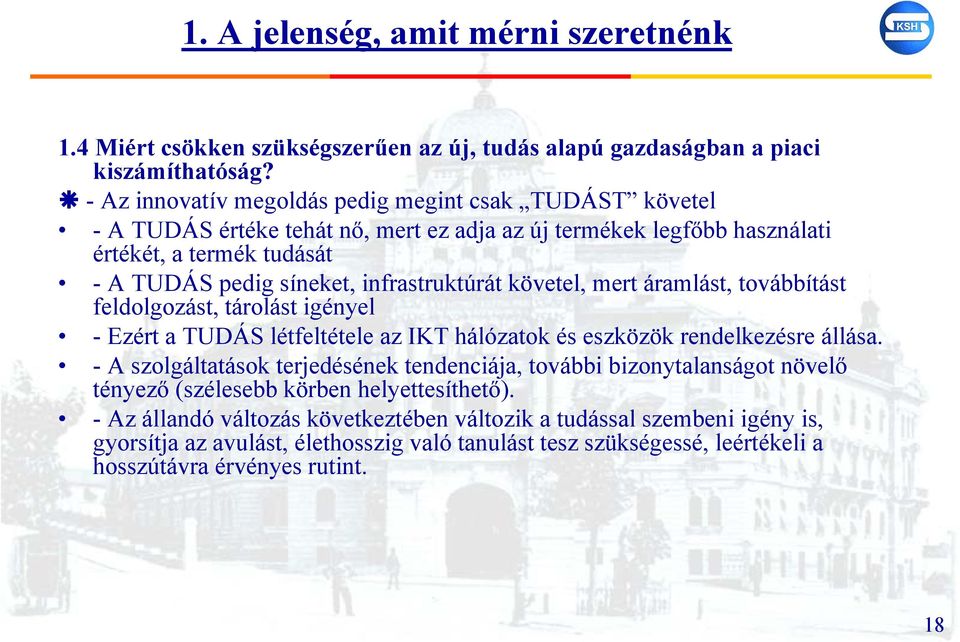 infrastruktúrát követel, mert áramlást, továbbítást feldolgozást, tárolást igényel - Ezért a TUDÁS létfeltétele az IKT hálózatok és eszközök rendelkezésre állása.