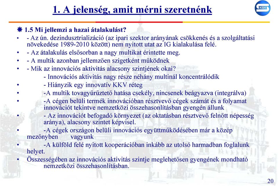 - Az átalakulás elsősorban a nagy multikat érintette meg. - A multik azonban jellemzően szigetként működnek - Mik az innovációs aktivitás alacsony szintjének okai?