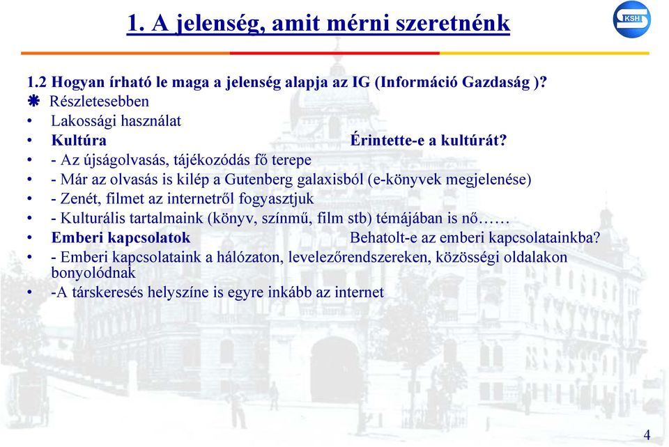 - Az újságolvasás, tájékozódás fő terepe - Már az olvasás is kilép a Gutenberg galaxisból (e-könyvek megjelenése) - Zenét, filmet az internetről