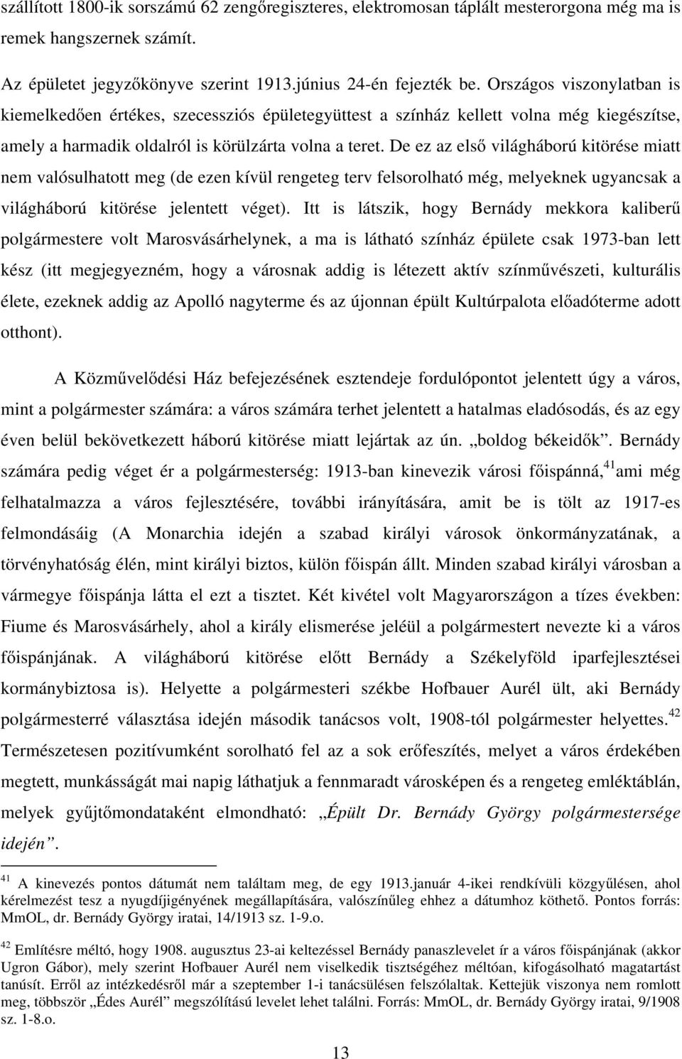 De ez az első világháború kitörése miatt nem valósulhatott meg (de ezen kívül rengeteg terv felsorolható még, melyeknek ugyancsak a világháború kitörése jelentett véget).