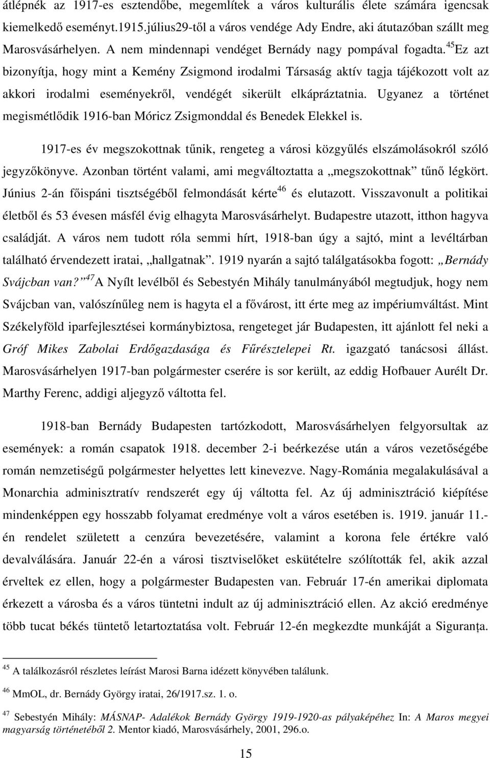 45 Ez azt bizonyítja, hogy mint a Kemény Zsigmond irodalmi Társaság aktív tagja tájékozott volt az akkori irodalmi eseményekről, vendégét sikerült elkápráztatnia.