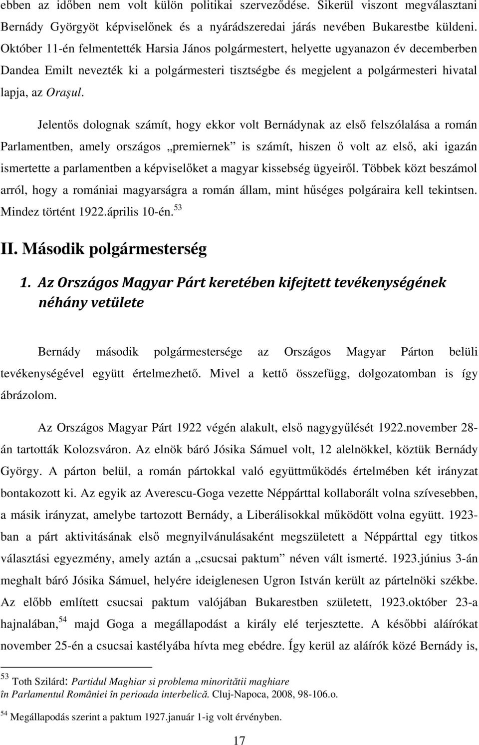 Jelentős dolognak számít, hogy ekkor volt Bernádynak az első felszólalása a román Parlamentben, amely országos premiernek is számít, hiszen ő volt az első, aki igazán ismertette a parlamentben a