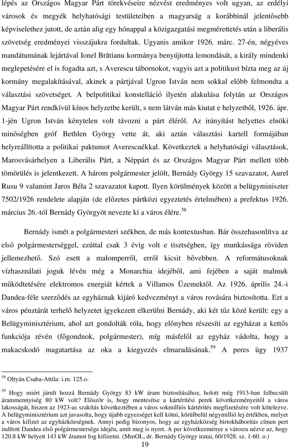 27-én, négyéves mandátumának lejártával Ionel Brătianu kormánya benyújtotta lemondását, a király mindenki meglepetésére el is fogadta azt, s Averescu tábornokot, vagyis azt a politikust bízta meg az