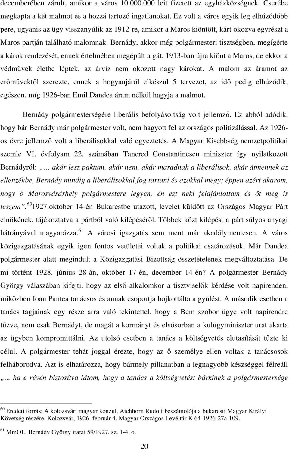 Bernády, akkor még polgármesteri tisztségben, megígérte a károk rendezését, ennek értelmében megépült a gát.