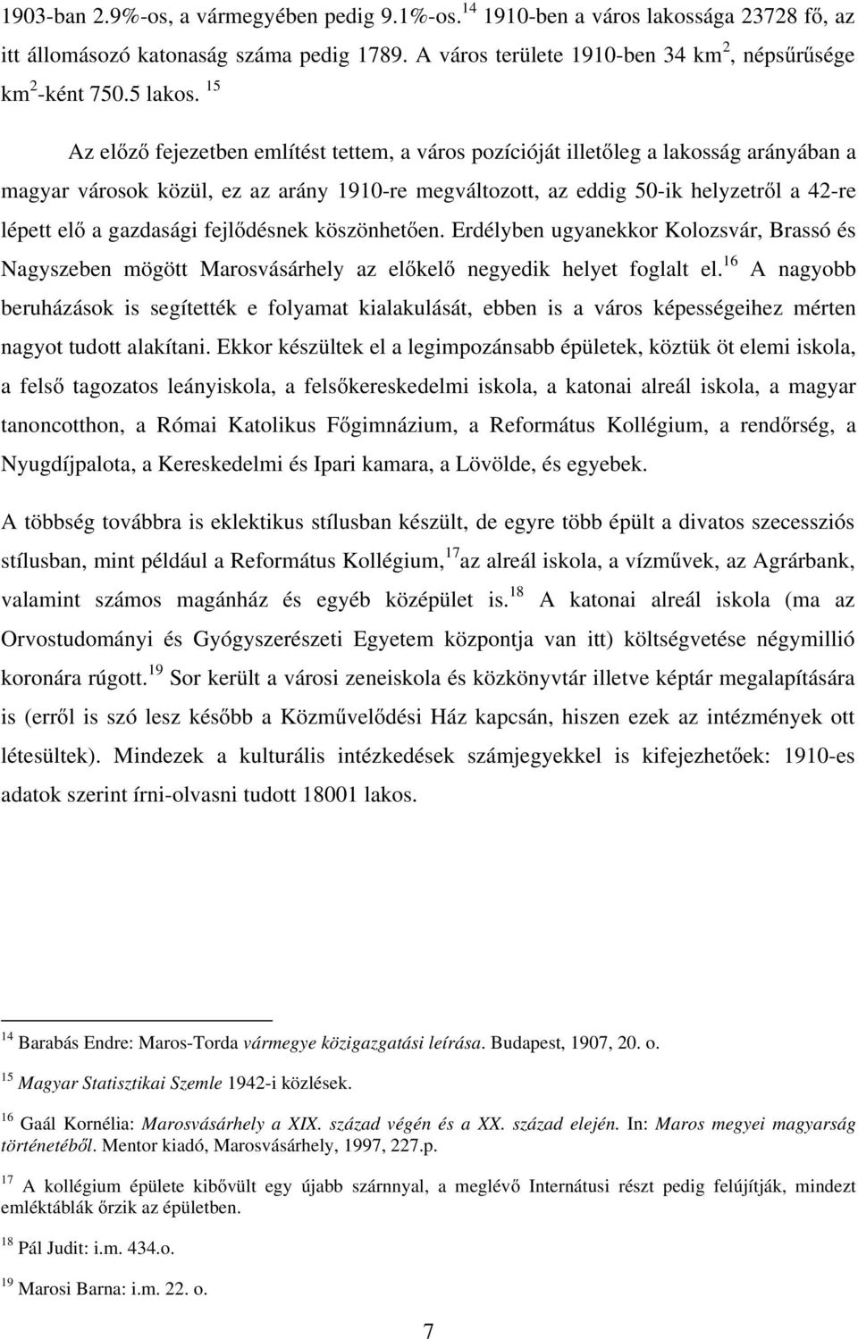 15 Az előző fejezetben említést tettem, a város pozícióját illetőleg a lakosság arányában a magyar városok közül, ez az arány 1910-re megváltozott, az eddig 50-ik helyzetről a 42-re lépett elő a