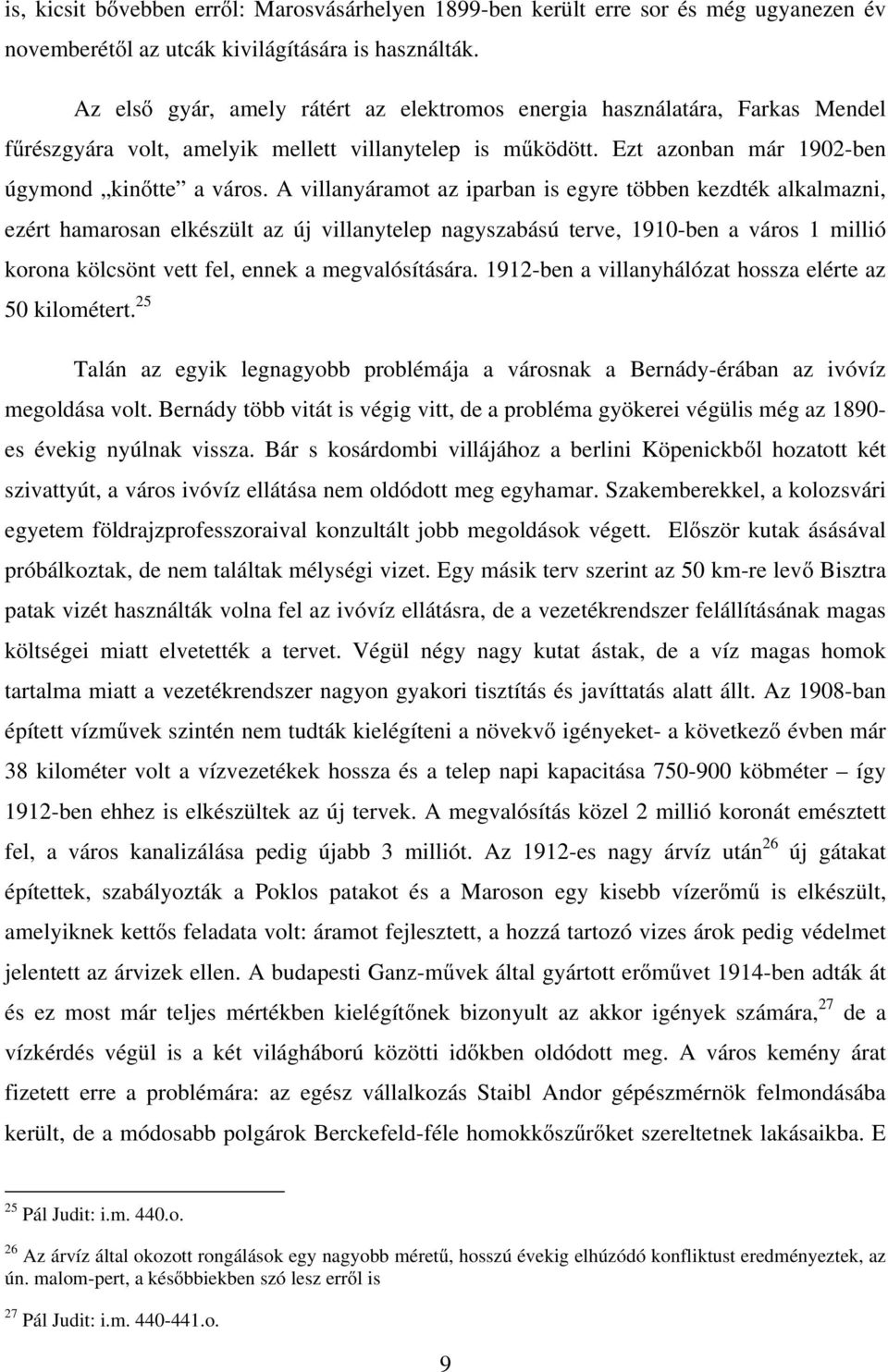 A villanyáramot az iparban is egyre többen kezdték alkalmazni, ezért hamarosan elkészült az új villanytelep nagyszabású terve, 1910-ben a város 1 millió korona kölcsönt vett fel, ennek a