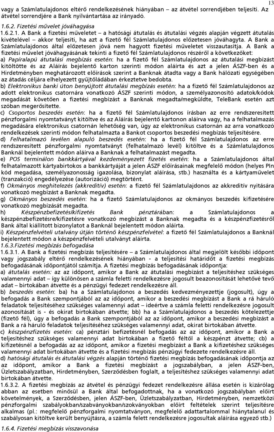 A Bank a fizetési művelet jóváhagyásának tekinti a fizető fél Számlatulajdonos részéről a következőket: a) Papíralapú átutalási megbízás esetén: ha a fizető fél Számlatulajdonos az átutalási