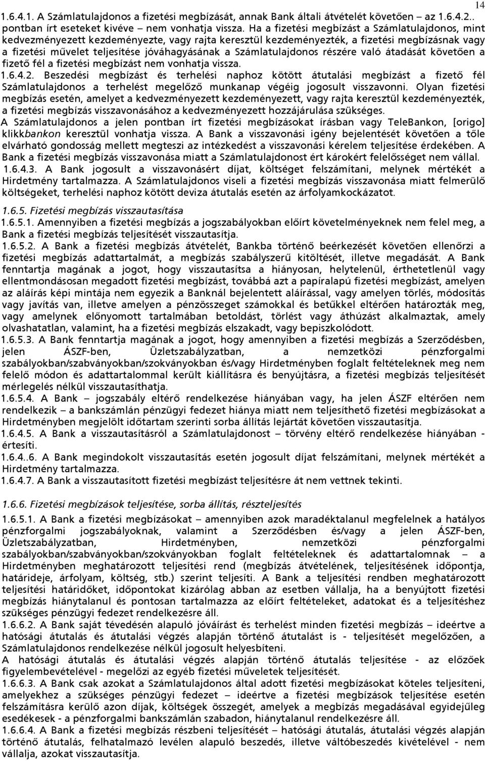 Számlatulajdonos részére való átadását követően a fizető fél a fizetési megbízást nem vonhatja vissza. 1.6.4.2.