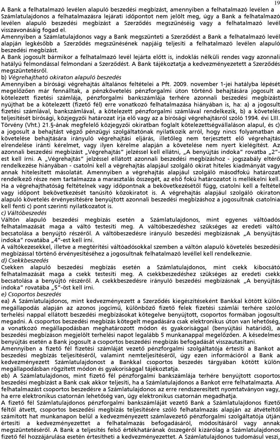 Amennyiben a Számlatulajdonos vagy a Bank megszünteti a Szerződést a Bank a felhatalmazó levél alapján legkésőbb a Szerződés megszűnésének napjáig teljesíti a felhatalmazó levélen alapuló beszedési