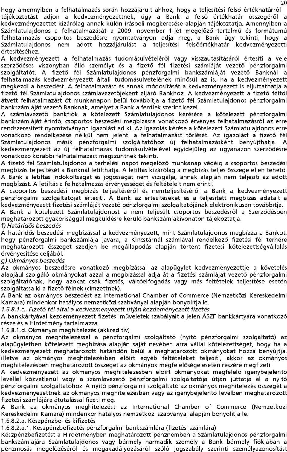 november 1-jét megelőző tartalmú és formátumú felhatalmazás csoportos beszedésre nyomtatványon adja meg, a Bank úgy tekinti, hogy a Számlatulajdonos nem adott hozzájárulást a teljesítési