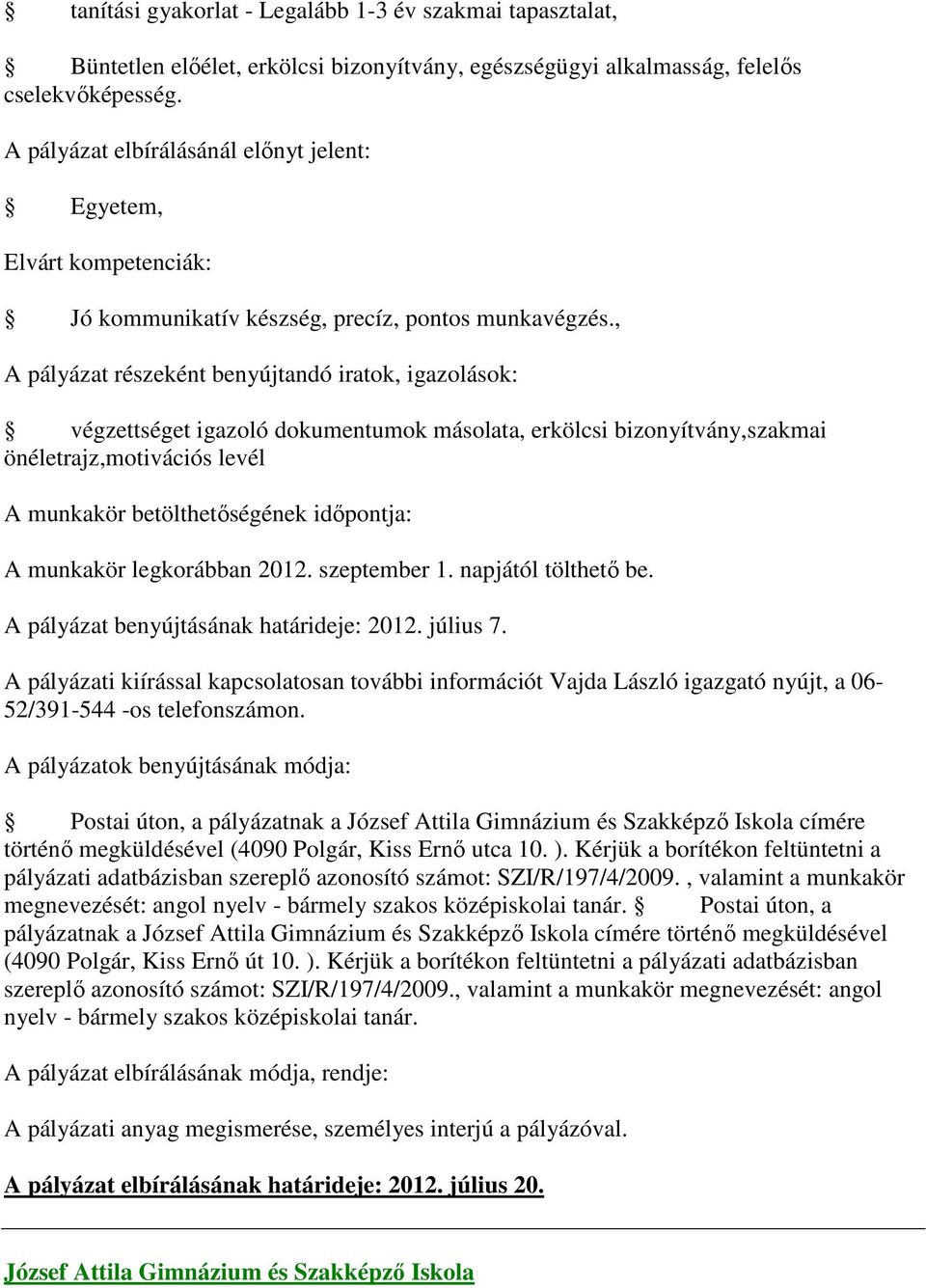 , A pályázat részeként benyújtandó iratok, igazolások: végzettséget igazoló dokumentumok másolata, erkölcsi bizonyítvány,szakmai önéletrajz,motivációs levél A munkakör legkorábban 2012. szeptember 1.