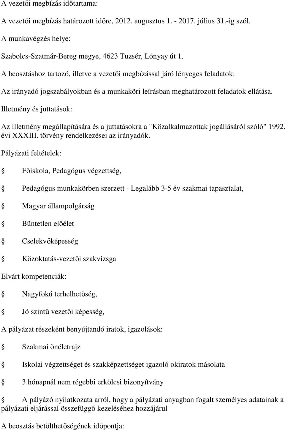 Főiskola, Pedagógus végzettség, Pedagógus munkakörben szerzett - Legalább 3-5 év szakmai tapasztalat, Magyar állampolgárság Büntetlen előélet Cselekvőképesség Közoktatás-vezetői szakvizsga Elvárt