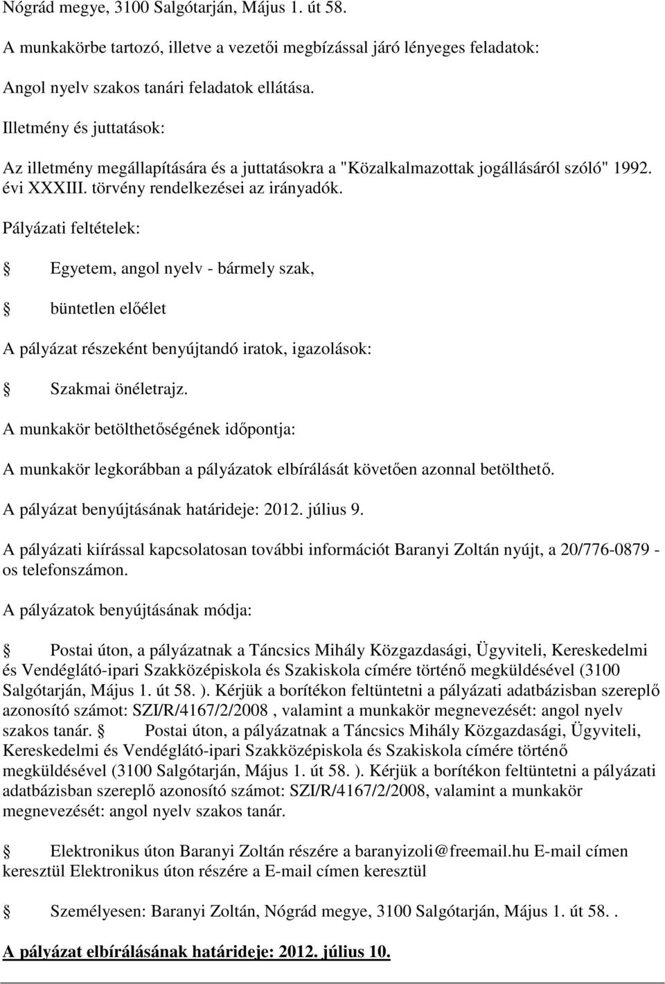 A munkakör legkorábban a pályázatok elbírálását követően azonnal betölthető. A pályázat benyújtásának határideje: 2012. július 9.