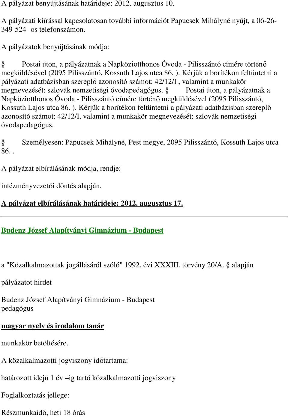 Kérjük a borítékon feltüntetni a pályázati adatbázisban szereplő azonosító számot: 42/12/I, valamint a munkakör megnevezését: szlovák nemzetiségi óvodapedagógus.