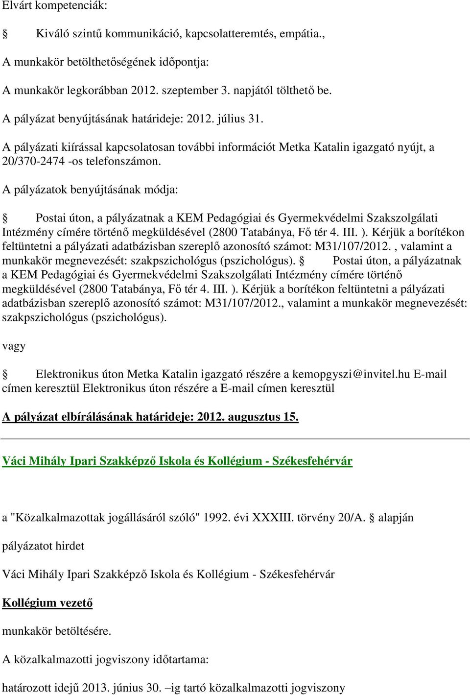 Postai úton, a pályázatnak a KEM Pedagógiai és Gyermekvédelmi Szakszolgálati Intézmény címére történő megküldésével (2800 Tatabánya, Fő tér 4. III. ).