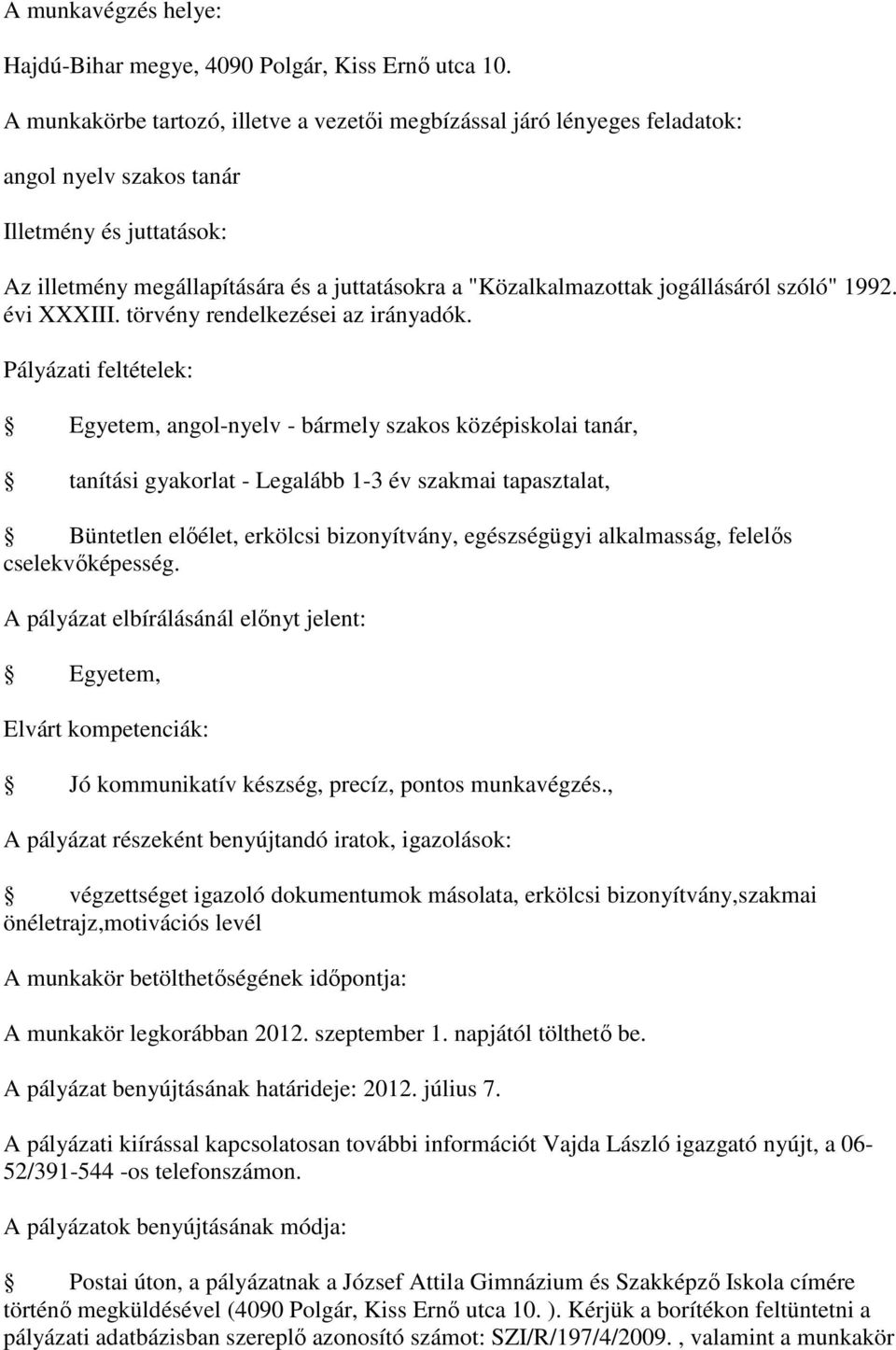 alkalmasság, felelős cselekvőképesség. A pályázat elbírálásánál előnyt jelent: Egyetem, Elvárt kompetenciák: Jó kommunikatív készség, precíz, pontos munkavégzés.