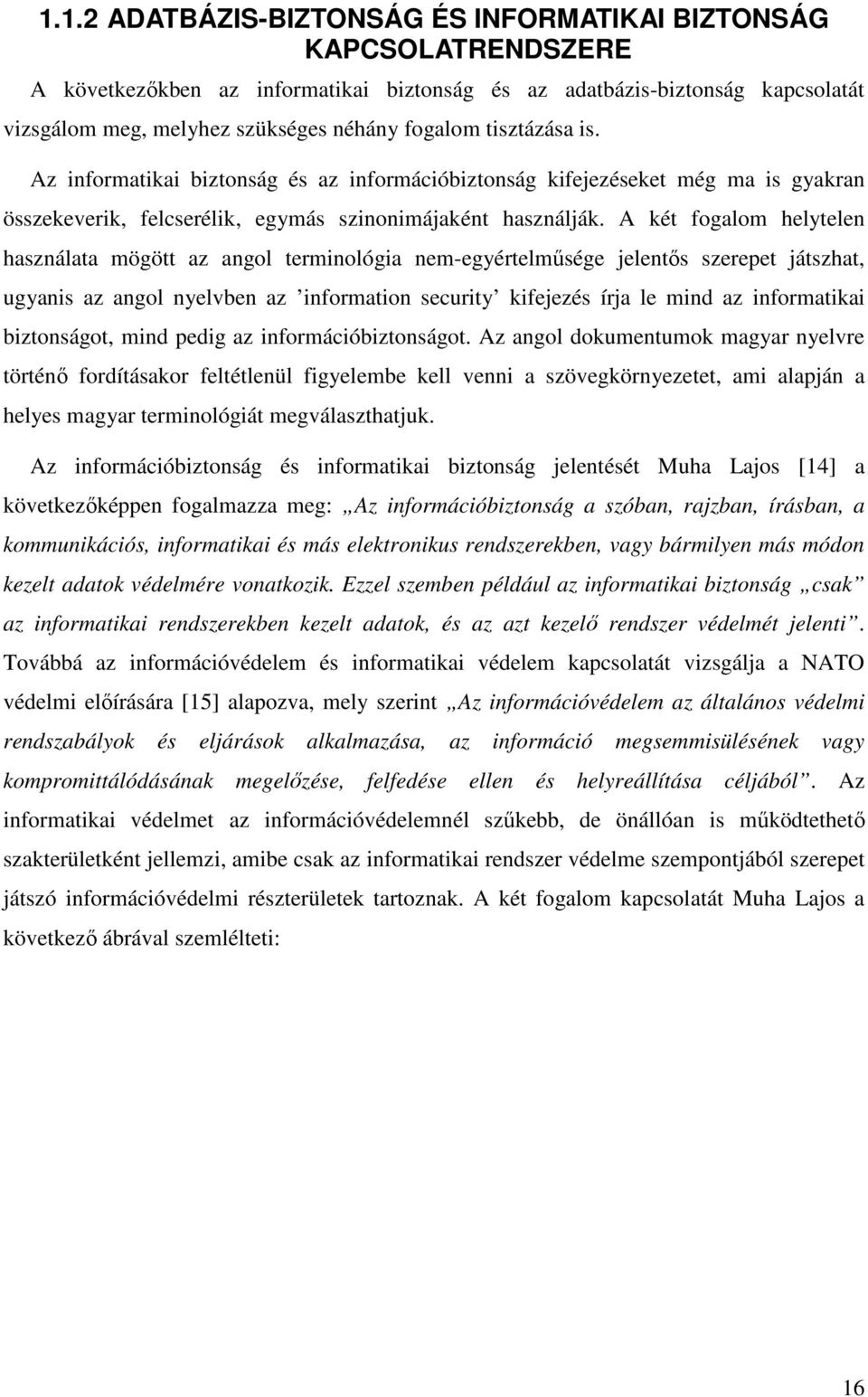 A két fogalom helytelen használata mögött az angol terminológia nem-egyértelműsége jelentős szerepet játszhat, ugyanis az angol nyelvben az information security kifejezés írja le mind az informatikai