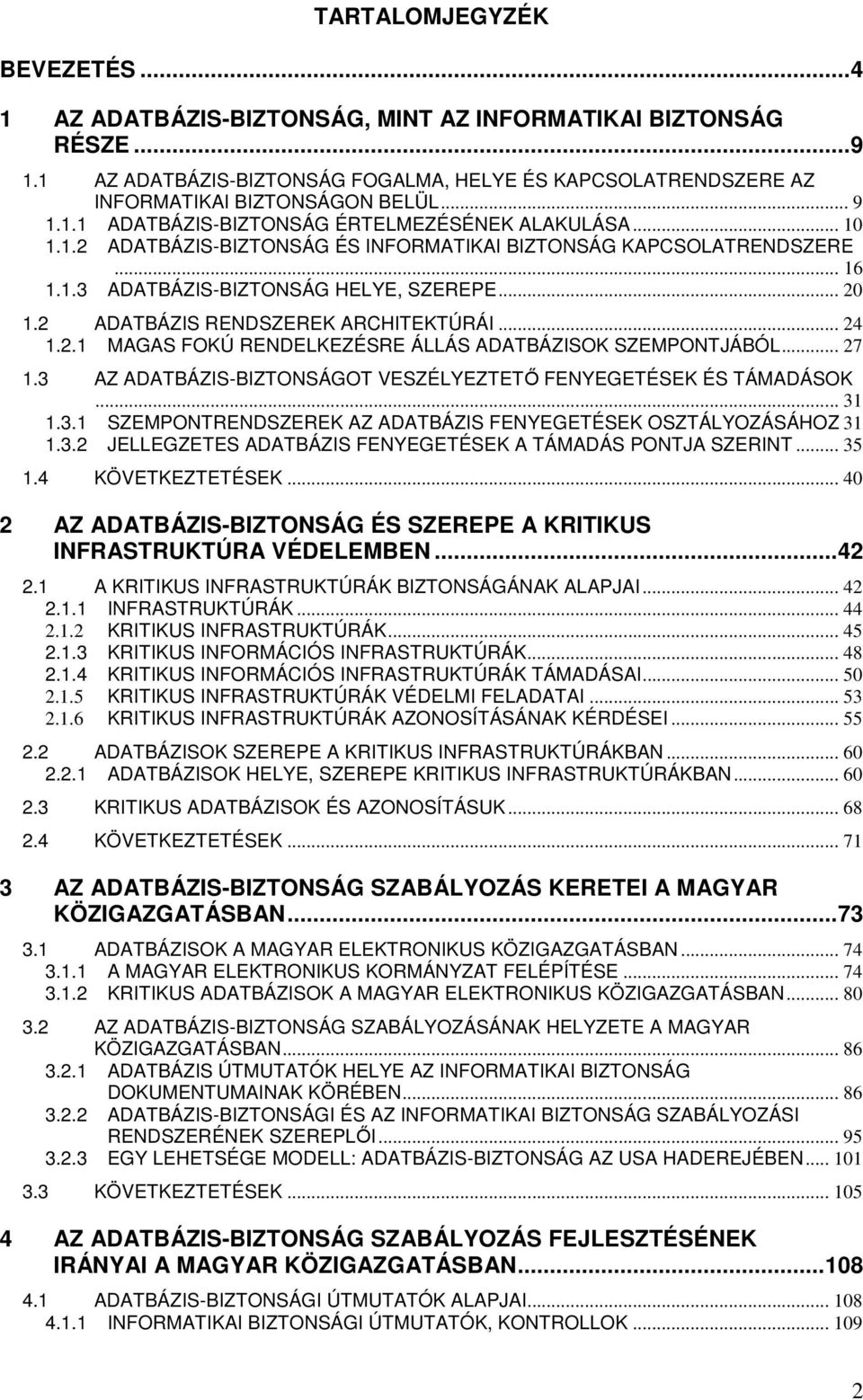 2 ADATBÁZIS RENDSZEREK ARCHITEKTÚRÁI... 24 1.2.1 MAGAS FOKÚ RENDELKEZÉSRE ÁLLÁS ADATBÁZISOK SZEMPONTJÁBÓL... 27 1.3 AZ ADATBÁZIS-BIZTONSÁGOT VESZÉLYEZTETŐ FENYEGETÉSEK ÉS TÁMADÁSOK... 31 1.3.1 SZEMPONTRENDSZEREK AZ ADATBÁZIS FENYEGETÉSEK OSZTÁLYOZÁSÁHOZ 31 1.