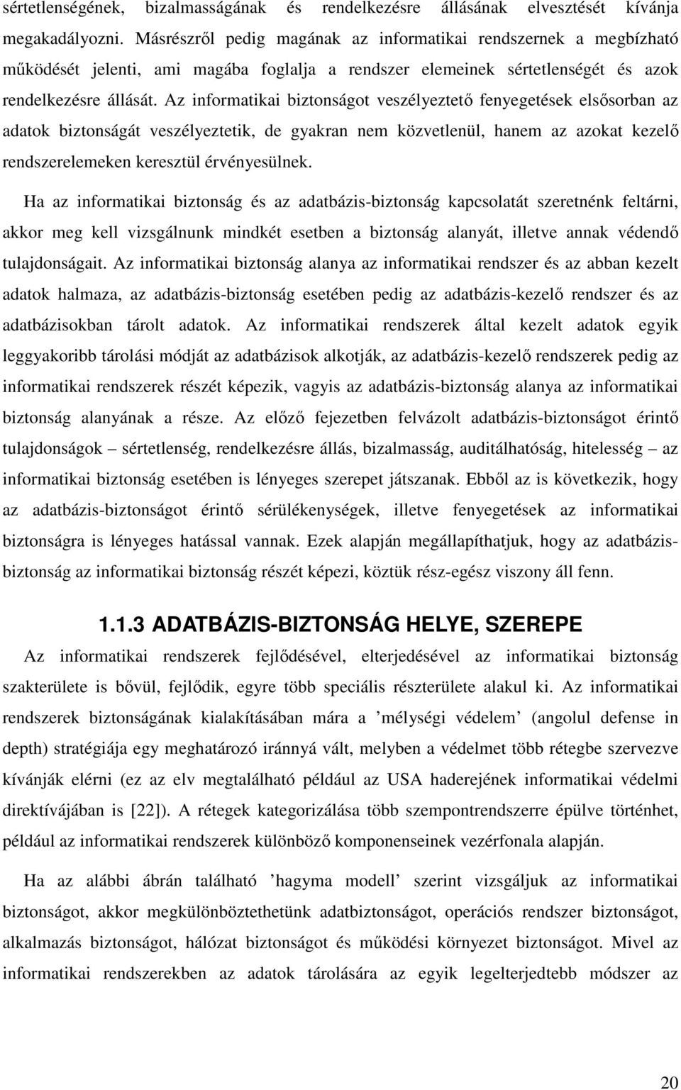 Az informatikai biztonságot veszélyeztető fenyegetések elsősorban az adatok biztonságát veszélyeztetik, de gyakran nem közvetlenül, hanem az azokat kezelő rendszerelemeken keresztül érvényesülnek.