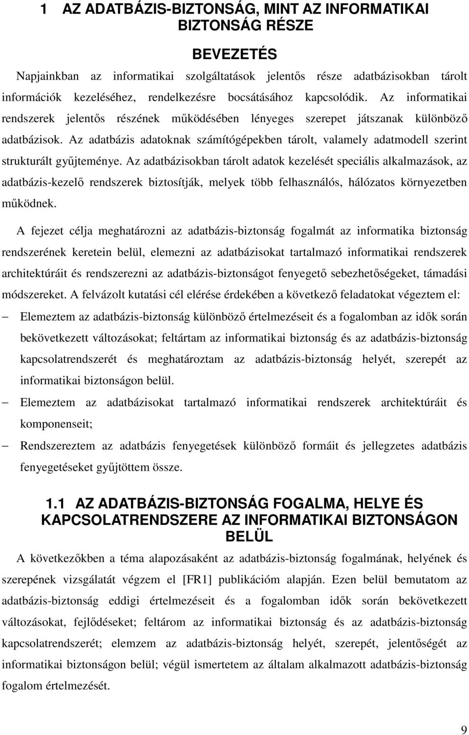 Az adatbázis adatoknak számítógépekben tárolt, valamely adatmodell szerint strukturált gyűjteménye.