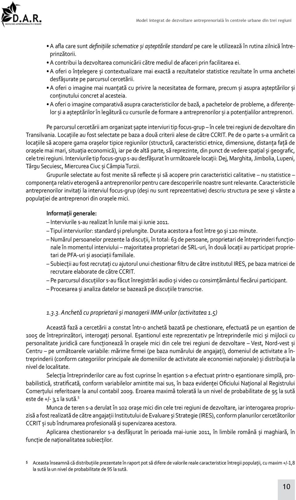 A oferi o înţelegere şi contextualizare mai exactă a rezultatelor statistice rezultate în urma anchetei desfăşurate pe parcursul cercetării.