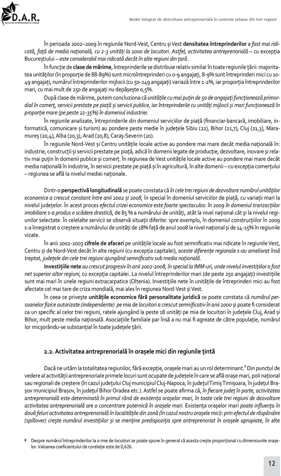 În funcţie de clase de mărime, întreprinderile se distribuie relativ similar în toate regiunile ţării: majoritatea unităţilor (în proporţie de 88-89%) sunt microîntreprinderi cu 0-9 angajaţi, 8-9%