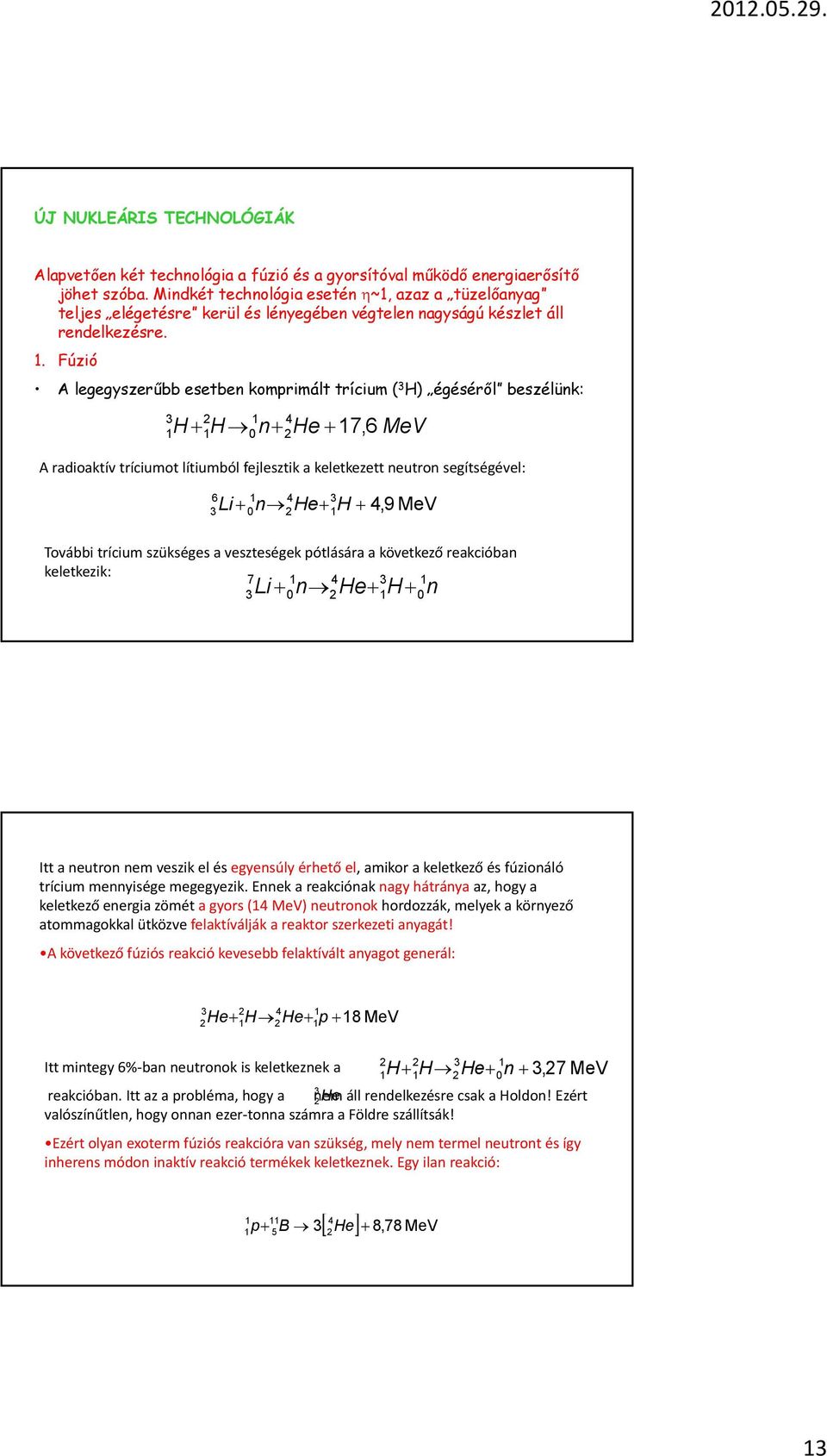 Fúzió A legegyszerűbb esetben komprimált trícium ( 3 H) égéséről beszélünk: 3 2 1 4 1 H + 1H 0n+ 2He + 17,6 MeV A radioaktív tríciumot lítiumból fejlesztik a keletkezett neutron segítségével: 6 1 4 3