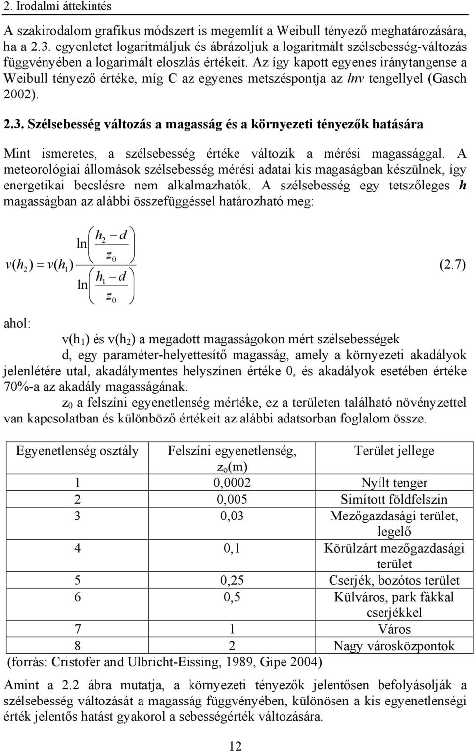 Az így kapott egyenes iránytangense a Weibull tényező értéke, míg C az egyenes metszéspontja az lnv tengellyel (Gasch 2002). 2.3.