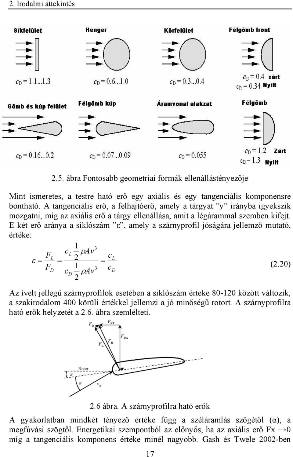 E két erő aránya a siklószám ε, amely a szárnyprofil jóságára jellemző mutató, értéke: 1 3 c ρ ε = F F = L Av L 2 = cl (2.