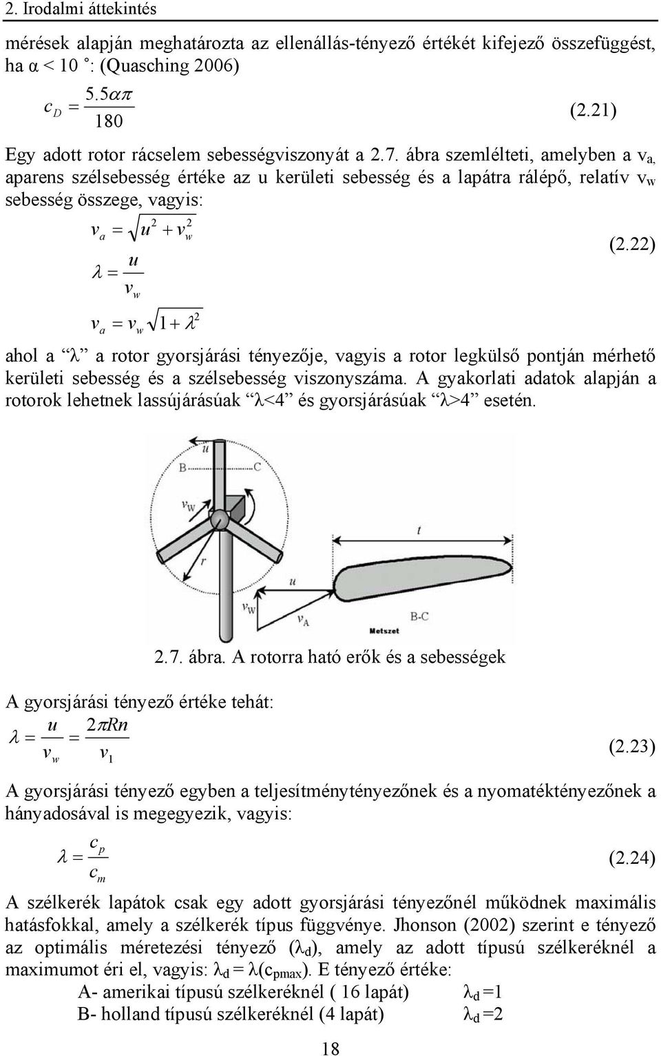 ábra szemlélteti, amelyben a v a, aparens szélsebesség értéke az u kerületi sebesség és a lapátra rálépő, relatív v w sebesség összege, vagyis: 2 2 va = u + vw u λ = vw 2 v = v 1+ λ a w (2.