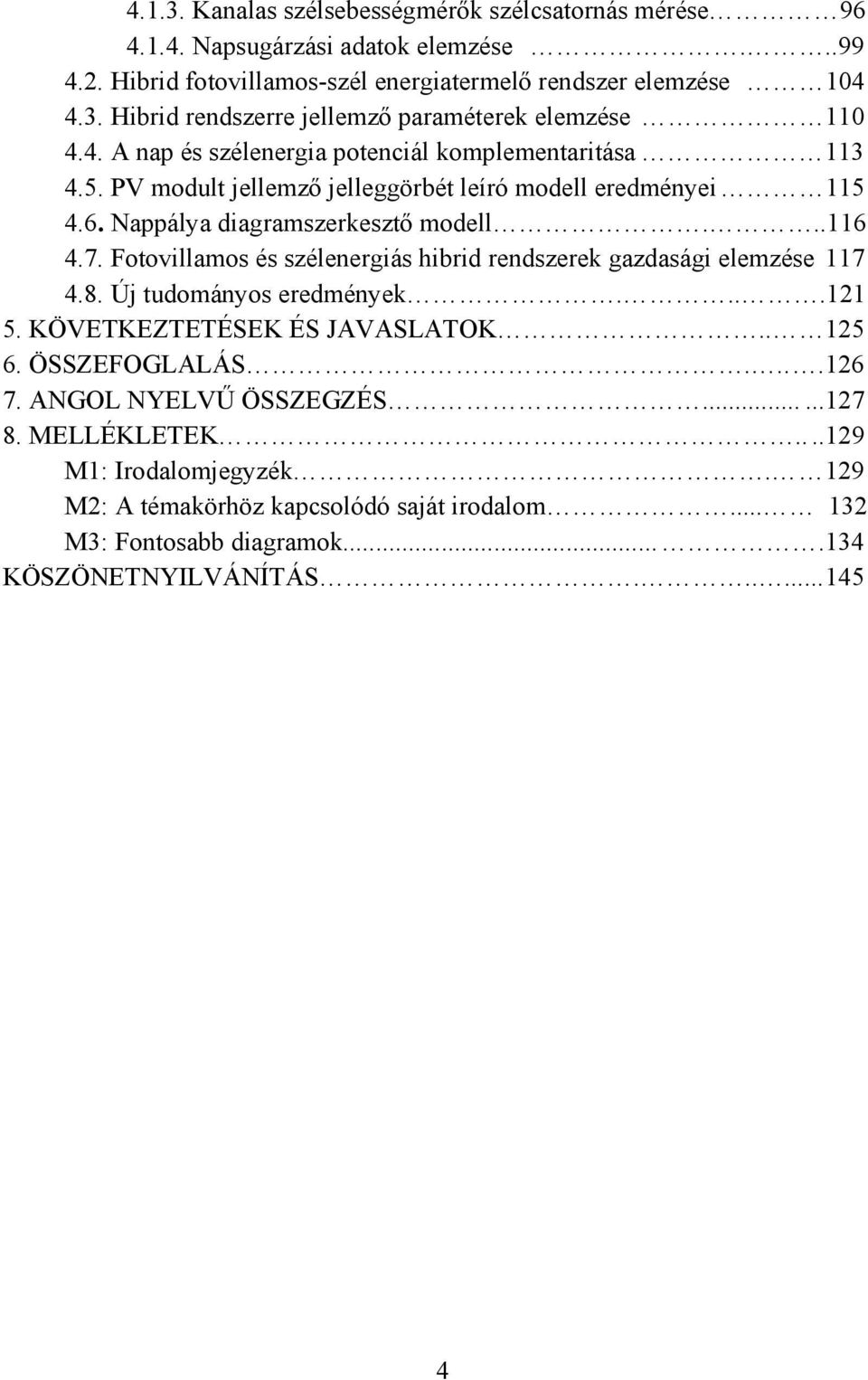 Fotovillamos és szélenergiás hibrid rendszerek gazdasági elemzése 117 4.8. Új tudományos eredmények....121 5. KÖVETKEZTETÉSEK ÉS JAVASLATOK.. 125 6. ÖSSZEFOGLALÁS....126 7.