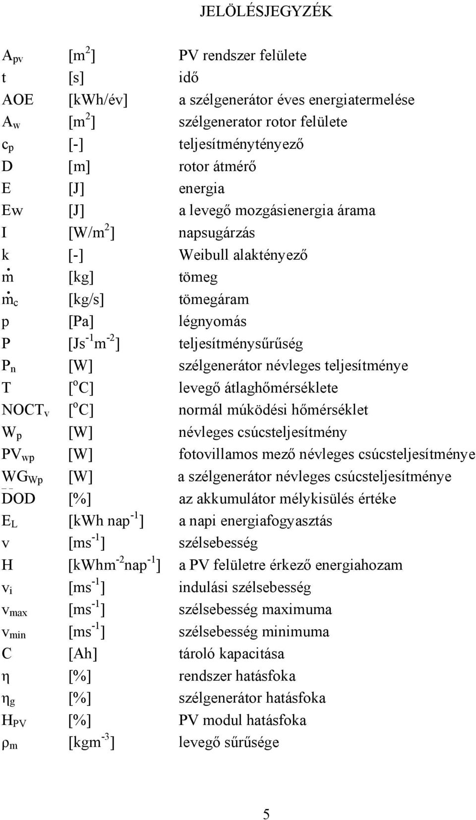 szélgenerátor névleges teljesítménye T [ o C] levegő átlaghőmérséklete NOCT v [ o C] normál múködési hőmérséklet W p [W] névleges csúcsteljesítmény PV wp [W] fotovillamos mező névleges